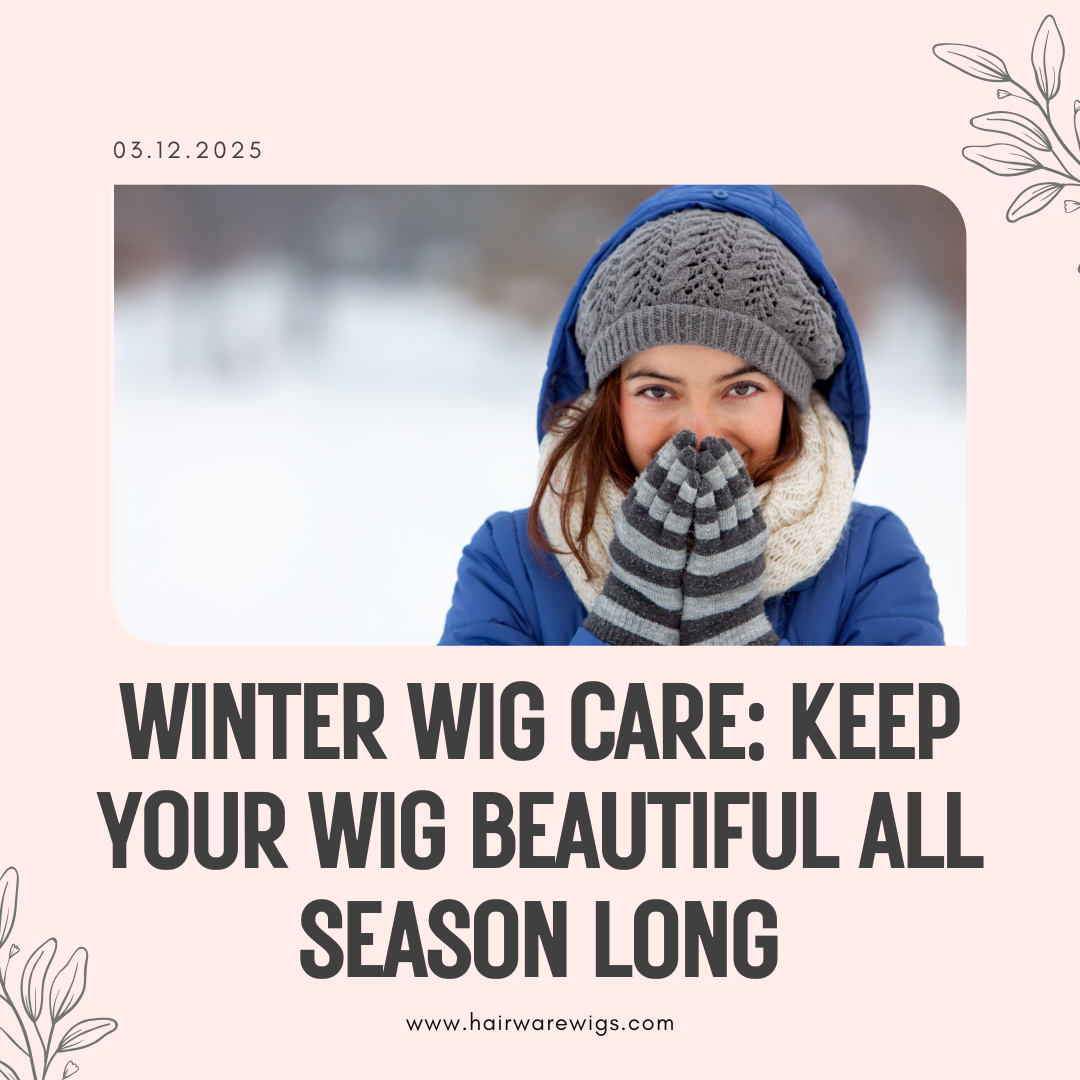 Winter Wig Care: Keep Your Wig Looking Beautiful All Season